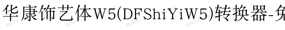 华康饰艺体W5(DFShiYiW5)转换器字体转换