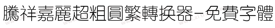 腾祥嘉丽超粗圆繁转换器字体转换