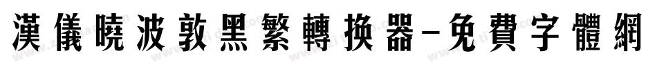 汉仪晓波敦黑繁转换器字体转换