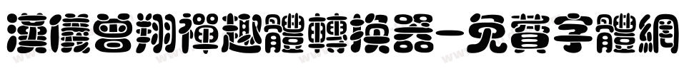 汉仪曾翔禅趣体转换器字体转换