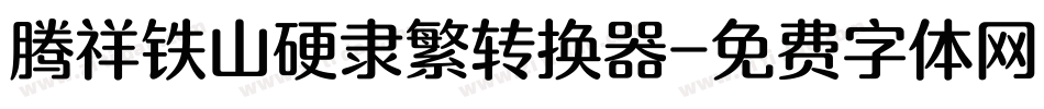 腾祥铁山硬隶繁转换器字体转换