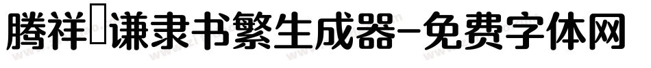 腾祥铚谦隶书繁生成器字体转换
