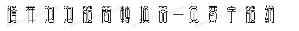 腾祥泡泡体简转换器字体转换
