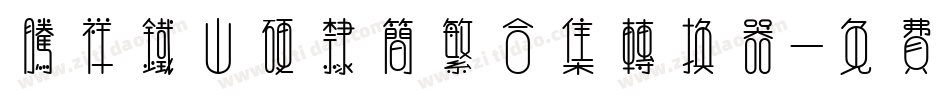 腾祥铁山硬隶简繁合集转换器字体转换