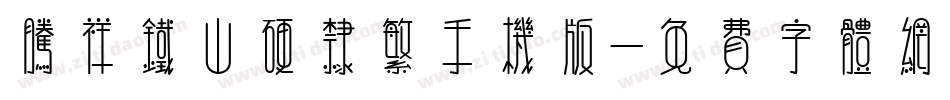 腾祥铁山硬隶繁手机版字体转换