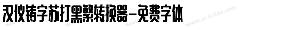 汉仪铸字苏打黑繁转换器字体转换
