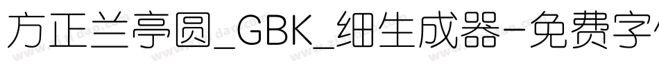 方正兰亭圆_GBK_细生成器字体转换