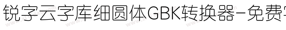 锐字云字库细圆体GBK转换器字体转换