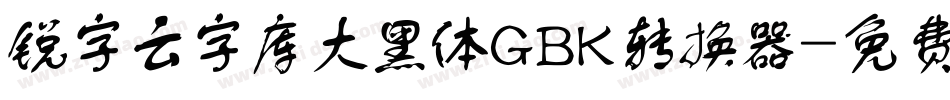 锐字云字库大黑体GBK转换器字体转换