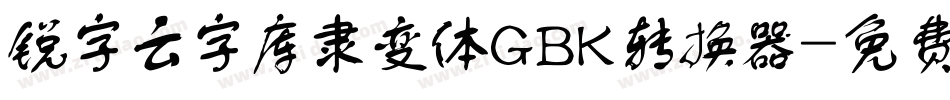 锐字云字库隶变体GBK转换器字体转换