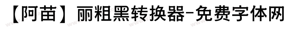 【阿苗】丽粗黑转换器字体转换
