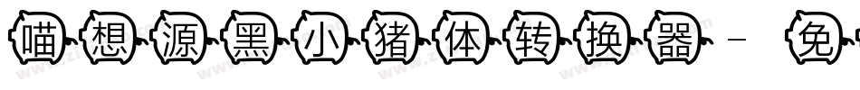 喵想源黑小猪体转换器字体转换