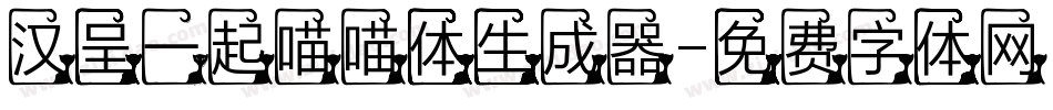 汉呈一起喵喵体生成器字体转换