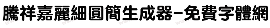 腾祥嘉丽细圆简生成器字体转换
