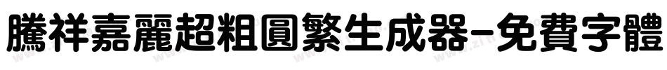 腾祥嘉丽超粗圆繁生成器字体转换