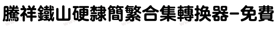 腾祥铁山硬隶简繁合集转换器字体转换