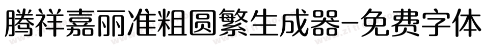 腾祥嘉丽准粗圆繁生成器字体转换