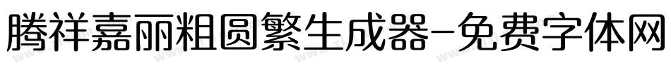 腾祥嘉丽粗圆繁生成器字体转换
