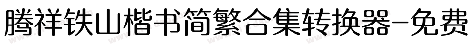 腾祥铁山楷书简繁合集转换器字体转换