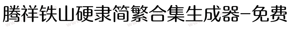 腾祥铁山硬隶简繁合集生成器字体转换