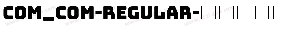 Com_com-Regular字体转换 Com_com-Regular字体转换