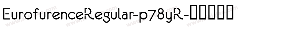 EurofurenceRegular-p78yR字体转换 EurofurenceRegular-p78yR字体转换