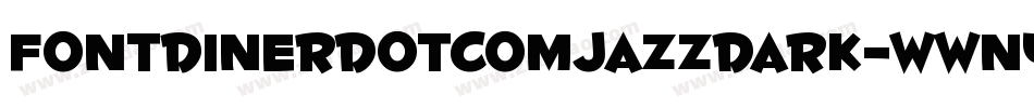 FontdinerdotcomJazzDark-WWnY字体转换 FontdinerdotcomJazzDark-WWnY字体转换