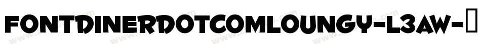 FontdinerdotcomLoungy-L3aW字体转换
