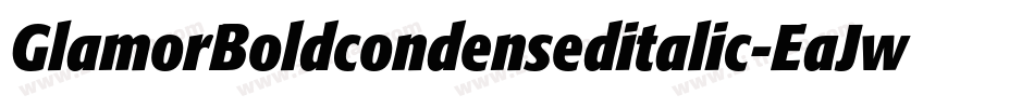 GlamorBoldcondenseditalic-EaJwr字体转换 GlamorBoldcondenseditalic-EaJwr字体转换