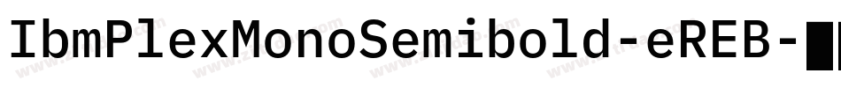 IbmPlexMonoSemibold-eREB字体转换