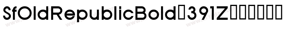 SfOldRepublicBold-391Z字体转换 SfOldRepublicBold-391Z字体转换
