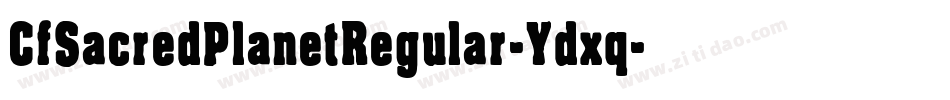 CfSacredPlanetRegular-Ydxq字体转换 CfSacredPlanetRegular-Ydxq字体转换