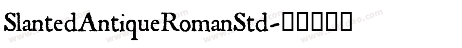 SlantedAntiqueRomanStd字体转换