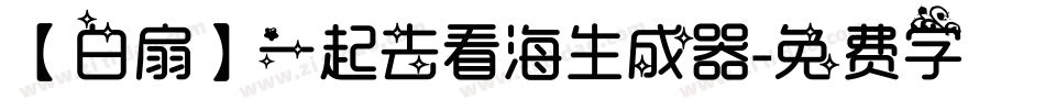 【白扇】一起去看海生成器字体转换