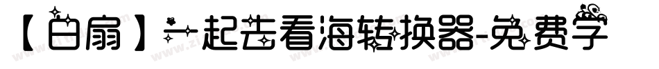 【白扇】一起去看海转换器字体转换