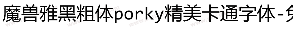 魔兽雅黑粗体porky精美卡通字体字体转换