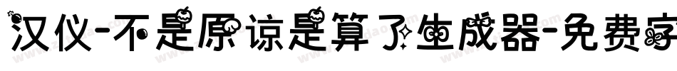 汉仪-不是原谅是算了生成器字体转换