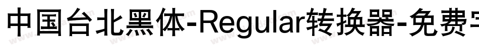 中国台北黑体-Regular转换器字体转换