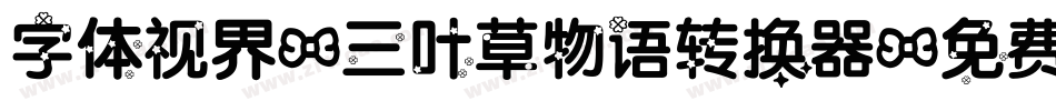 字体视界-三叶草物语转换器字体转换