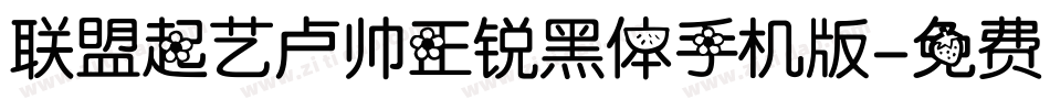联盟起艺卢帅正锐黑体手机版字体转换