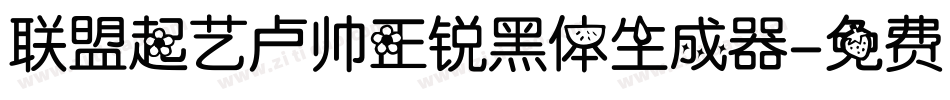 联盟起艺卢帅正锐黑体生成器字体转换