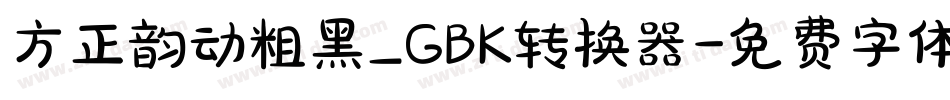 方正韵动粗黑_GBK转换器字体转换