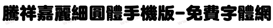 腾祥嘉丽细圆体手机版字体转换