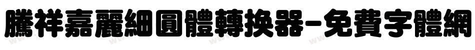 腾祥嘉丽细圆体转换器字体转换