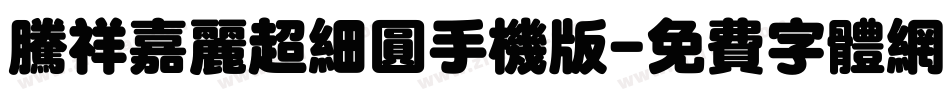 腾祥嘉丽超细圆手机版字体转换