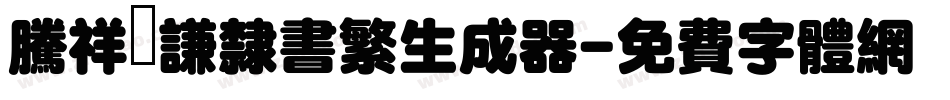 腾祥铚谦隶书繁生成器字体转换