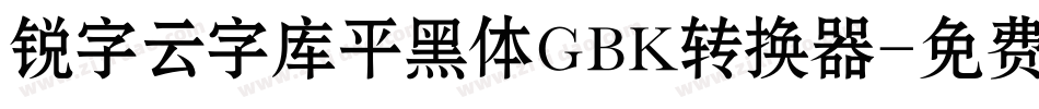 锐字云字库平黑体GBK转换器字体转换