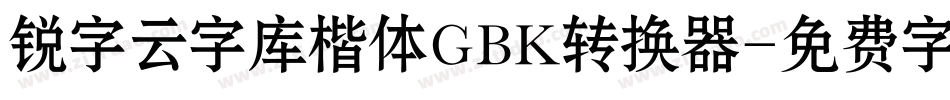 锐字云字库楷体GBK转换器字体转换