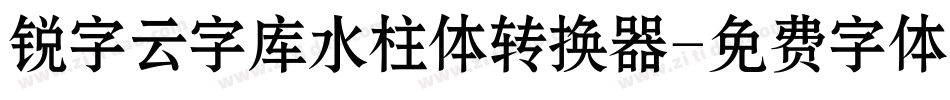 锐字云字库水柱体转换器字体转换