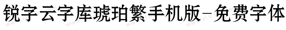 锐字云字库琥珀繁手机版字体转换